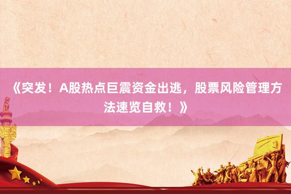 《突发！A股热点巨震资金出逃，股票风险管理方法速览自救！》